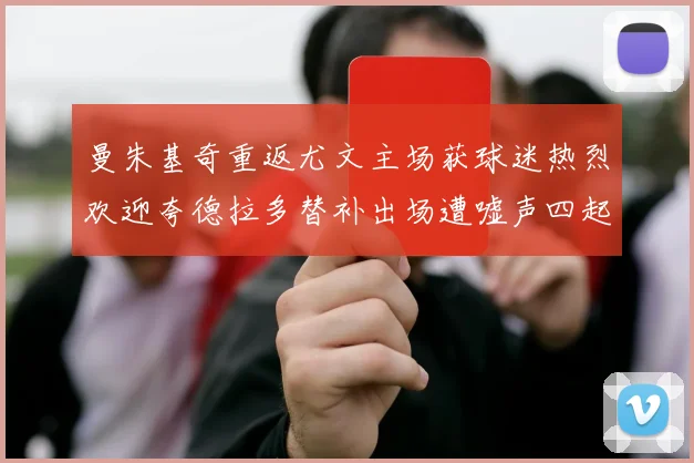 曼朱基奇重返尤文主场获球迷热烈欢迎夸德拉多替补出场遭嘘声四起
