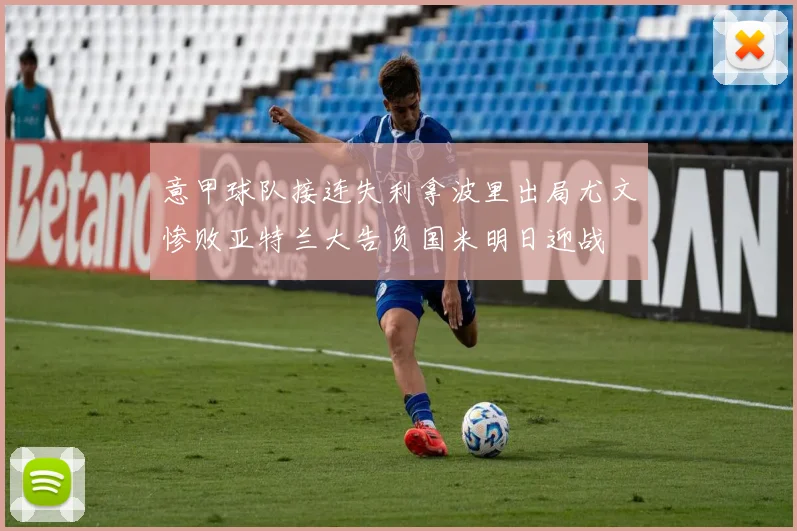 意甲球队接连失利拿波里出局尤文惨败亚特兰大告负国米明日迎战